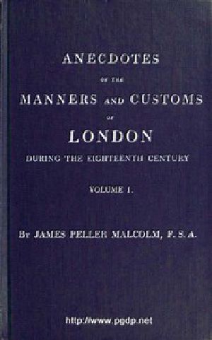 [Gutenberg 48065] • Anecdotes of the Manners and Customs of London during the Eighteenth Century; Vol. 1 (of 2) / Including the Charities, Depravities, Dresses, and Amusements etc.